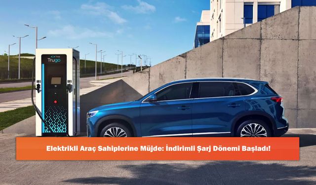 Elektrikli Araç Sahiplerine Müjde: İndirimli Şarj Dönemi Başladı!