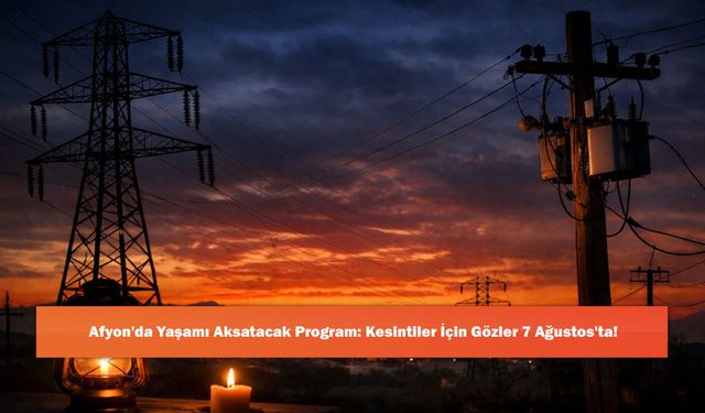 Afyon'da Yaşamı Aksatacak Program: Kesintiler İçin Gözler 7 Ağustos'ta!
