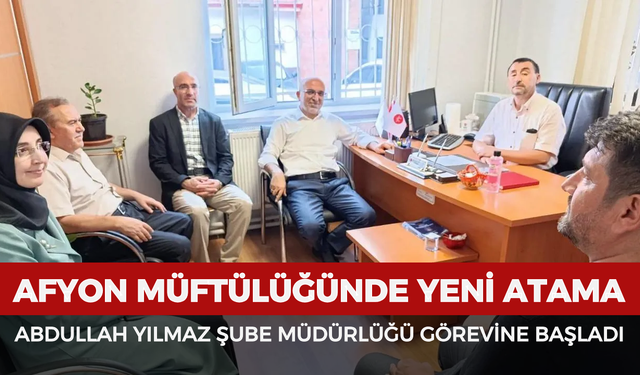 Afyonkarahisar Müftülüğünde yeni atama: Abdullah Yılmaz şube müdürlüğü görevine başladı