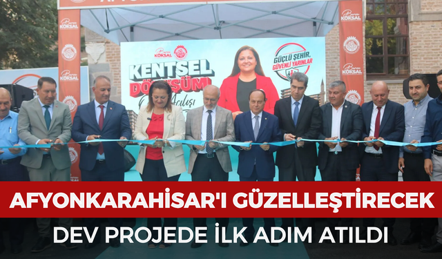 Afyonkarahisar'ı güzelleştirecek dev projede ilk adım atıldı