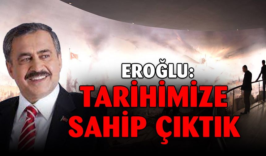Eroğlu, "Tarihimize Sahip Çıktık" dedi