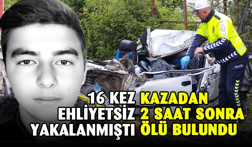 16 kez ehliyetsiz araç kullanmaktan işlem yapılan sürücü kazadan saatler sonra aracında ölü bulundu