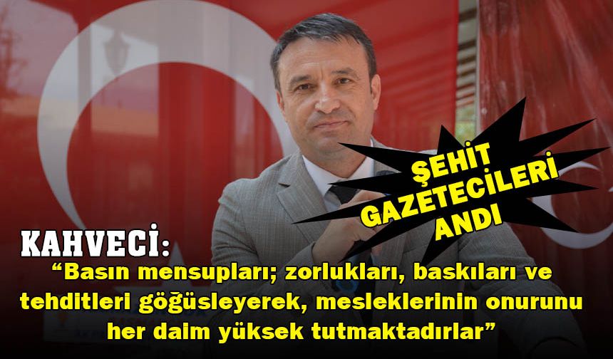 MHP İl Başkanı Kahveci Şehit Gazetecileri Andı