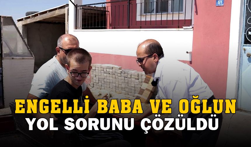 Engelli baba ve oğlun yol sorunu çözüldü