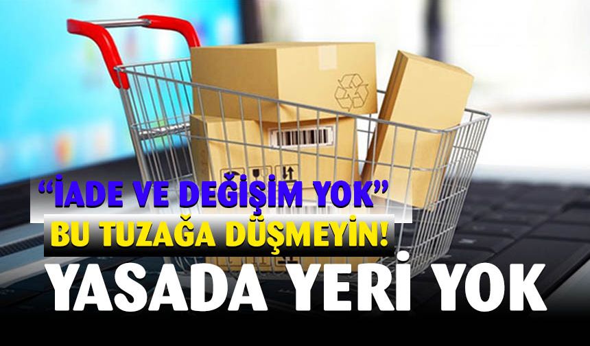 “iade ve değişim yoktur” tuzağına düşmeyin