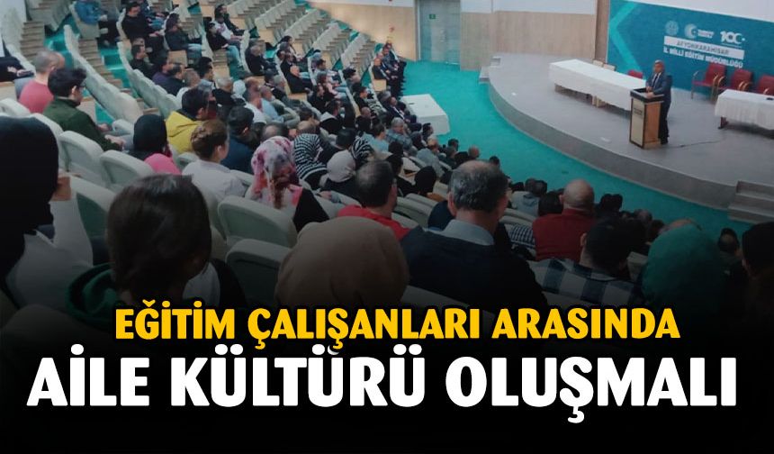 Eğitim çalışanları arasında aile kültürü oluşmalı