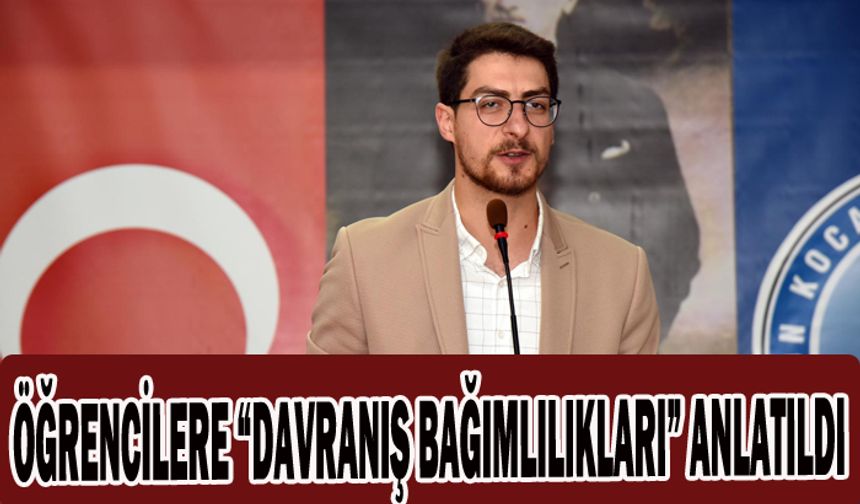 ÖĞRENCİLERE “DAVRANIŞ BAĞIMLILIKLARI” ANLATILDI