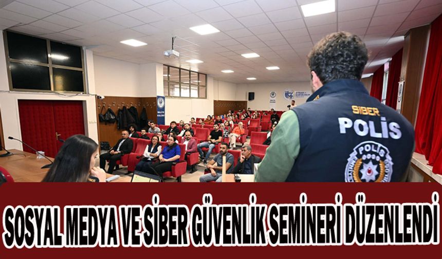 SOSYAL MEDYA VE SİBER GÜVENLİK SEMİNERİ DÜZENLENDİ