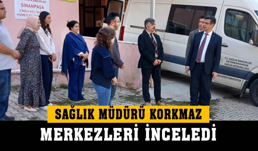 Müdür Korkmaz’dan,  Acil Sağlık Hizmetleri İstasyonuna ziyaret