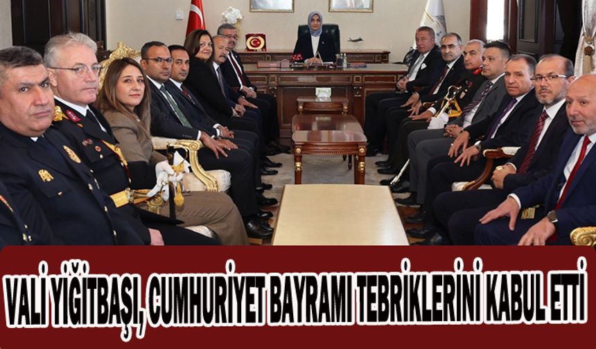 VALİ YİĞİTBAŞI, CUMHURİYET BAYRAMI TEBRİKLERİNİ KABUL ETTİ