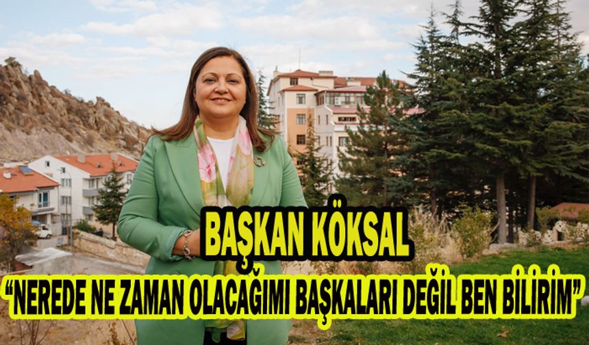 Köksal: “NEREDE NE ZAMAN OLACAĞIMI BAŞKALARI DEĞİL BEN BİLİRİM”