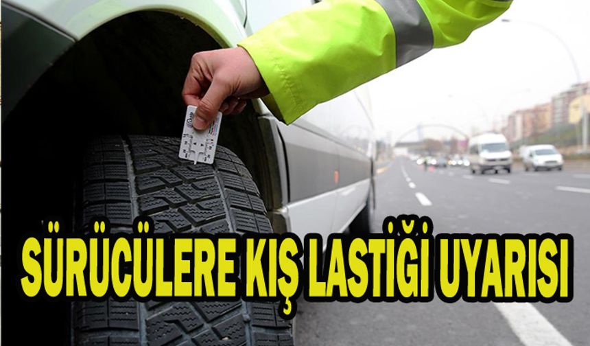 SÜRÜCÜLERE KIŞ LASTİĞİ UYARISI