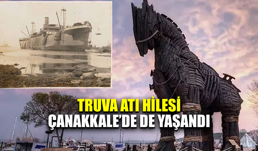 Truva atı hilesi Çanakkale'de de yaşandı