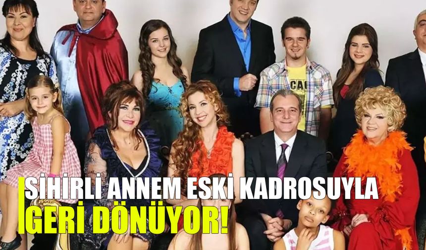 Sihirli Annem eski kadrosuyla geri dönüyor!