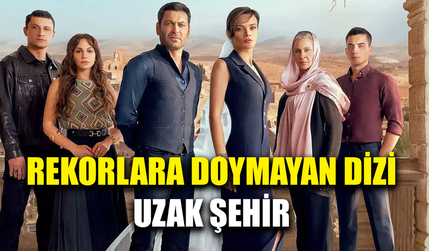 Rekorlara doymayan dizi: Uzak Şehir