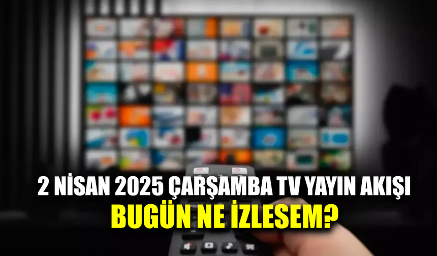 Bugün saat kaçta hangi diziler ve programlar var? 2 Nisan 2025 Çarşamba Tv yayın akışı