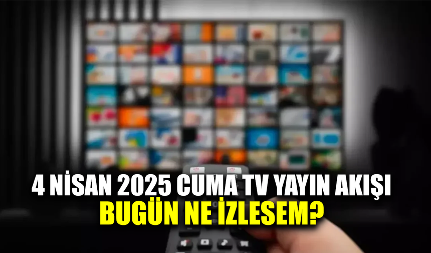 Bugün saat kaçta hangi diziler ve programlar var? 4 Nisan 2025 Cuma Tv yayın akışı