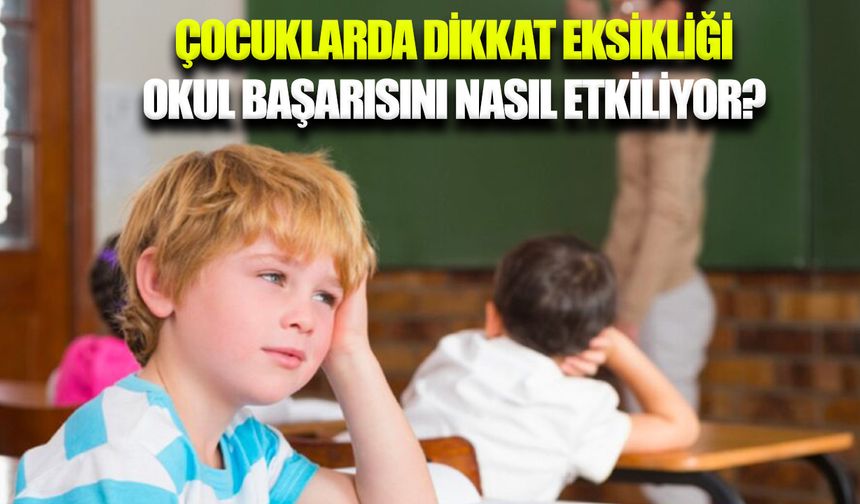 Çocuklarda dikkat eksikliği okul başarısını olumsuz etkiliyor