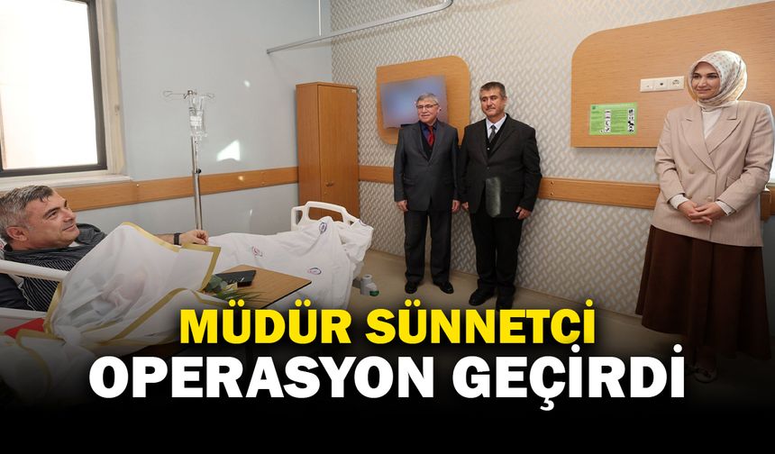 Müdür Sünnetci Operasyon Geçirdi