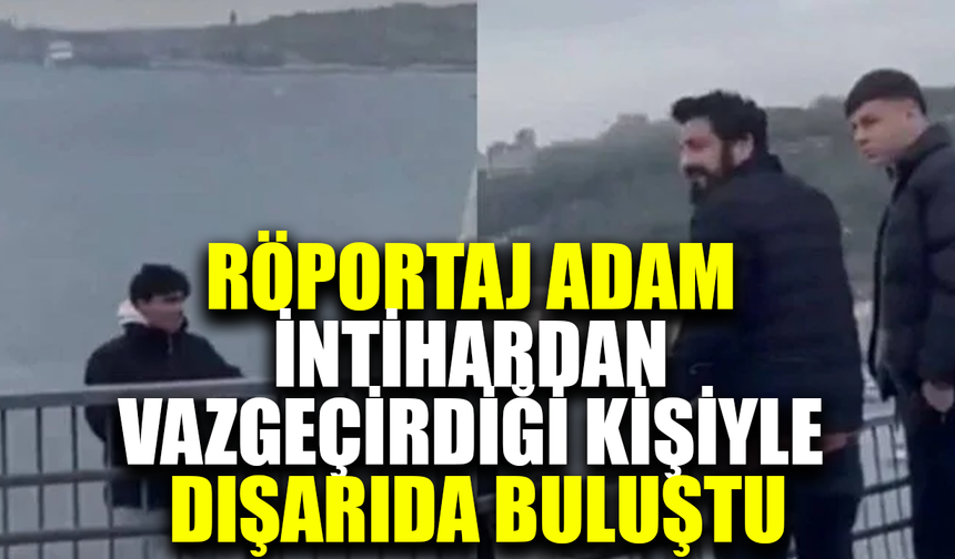 İn*tihardan vazgeçirdiği gençle dışarıda bulundu