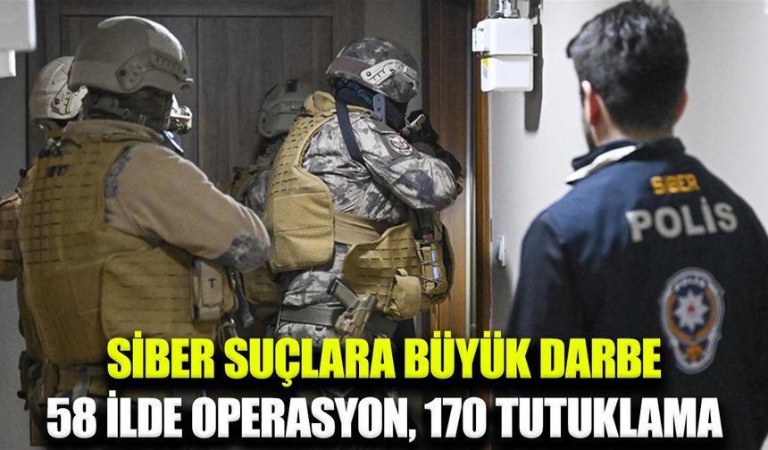 58 ilde siber suç operasyonu: 170 şüpheli tutuklandı