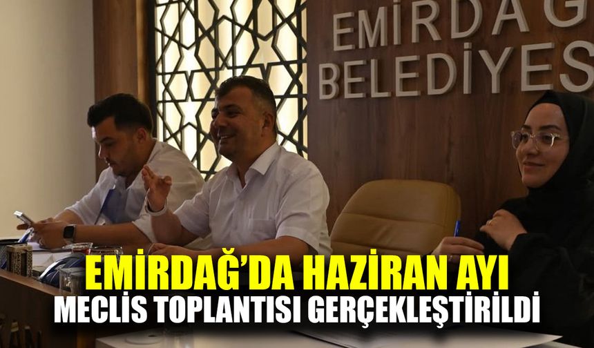 Emirdağ Belediyesi’nde Haziran ayı meclis toplantısı gerçekleştirildi