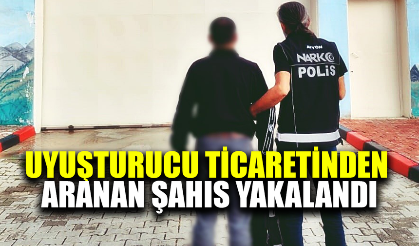 Uy*uşturucu ticaretinden aranan şahıs yakalandı