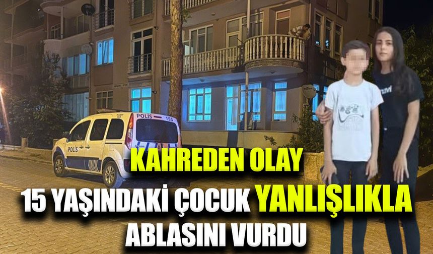 15 yaşındaki kardeşinin kaza kurşunu hayatına mal oldu