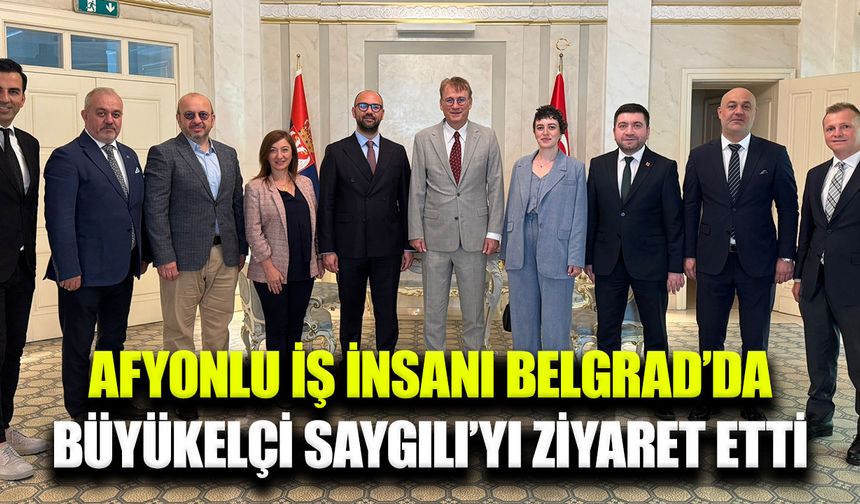 Afyonkarahisarlı Genç İş İnsanı Belgrad’da önemli bir buluşma gerçekleştirdi