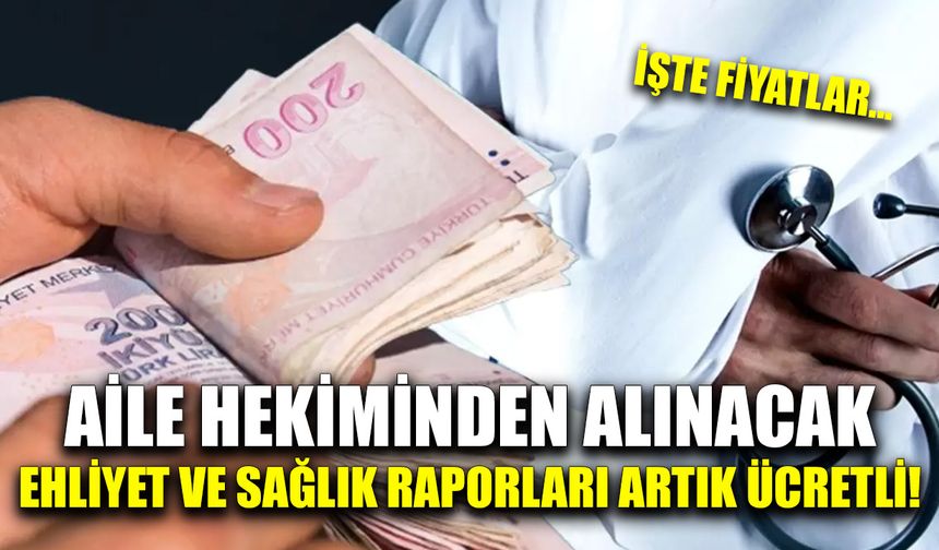Aile hekiminden alınacak ehliyet ve sağlık raporları ücretli oldu