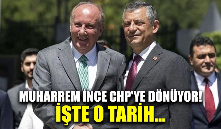 Muharrem İnce CHP'ye dönüyor