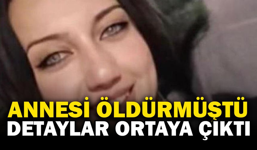 Annesi tarafından öldürülmüştü: Cinayetin detayları ortaya çıktı