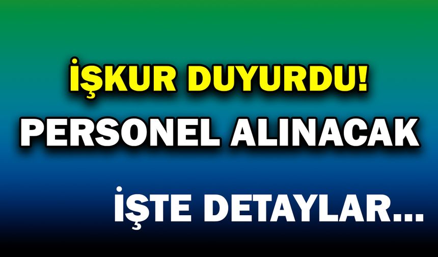 İŞKUR DUYURDU! PERSONEL ALINACAK