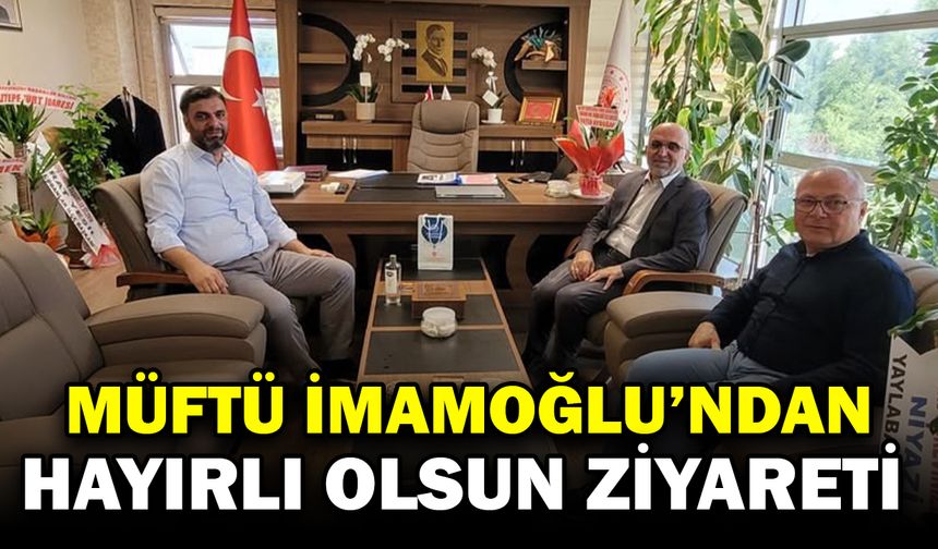 Müftü İmamoğlu’ndan hayırlı olsun ziyareti