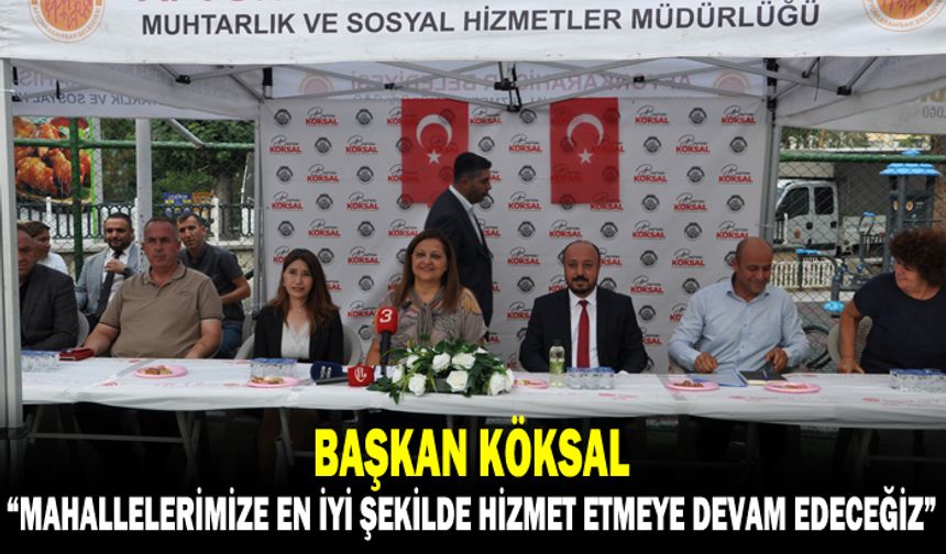 Köksal, “Mahallelerimize en iyi şekilde hizmet etmeye devam edeceğiz"