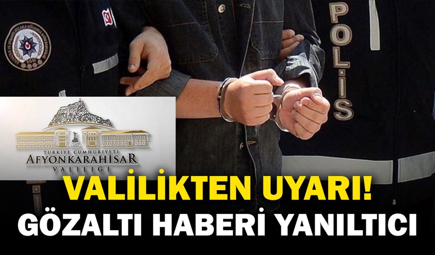 Afyonkarahisar Valiliği’nden Gözaltı ve Dezenformasyon Açıklaması