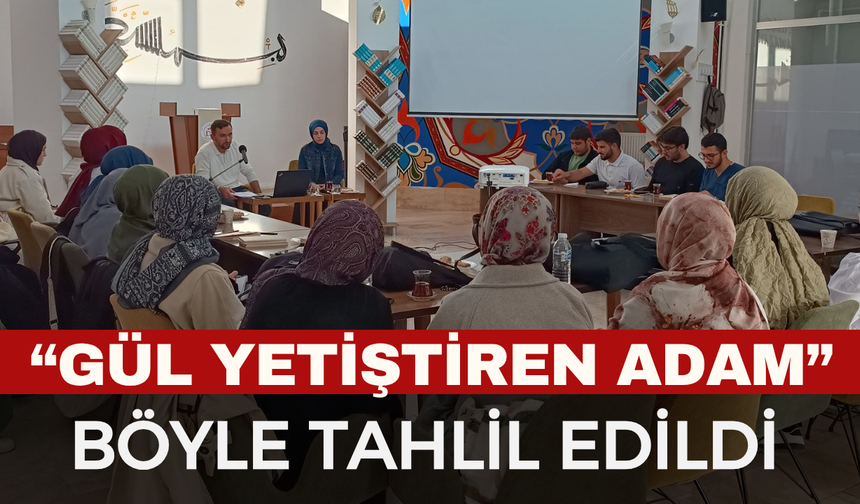 “Gül Yetiştiren Adam” Üzerine Kitap Tahlili Gerçekleştirildi