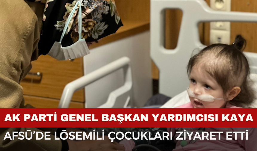 Kaya, Afyon’da Lösemi Hastası Çocukları Ziyaret Etti