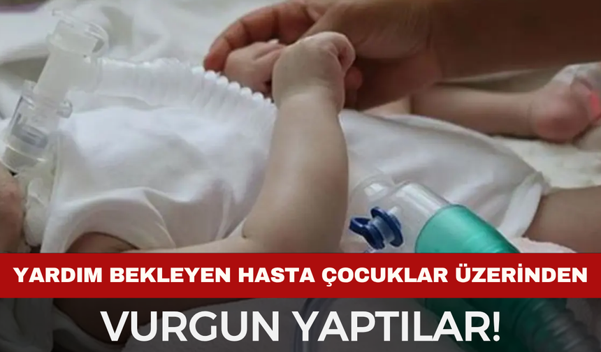 Hasta çocuklar üzerinden vurgun!