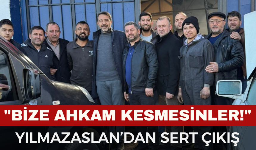 Yılmazaslan’dan Sert Çıkış:"Bize Ahkam Kesmesinler!"