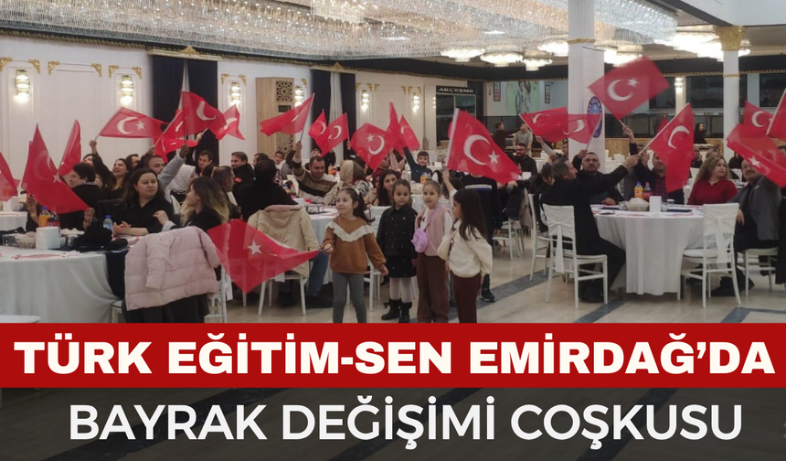 Türk Eğitim-Sen Emirdağ’da Bayrak Değişimi Coşkusu