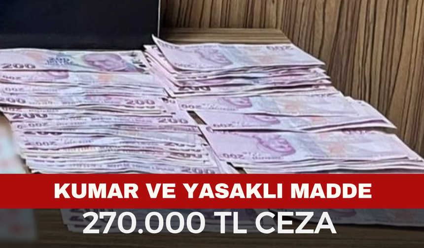 Kumar, Yasaklı Madde ve 270.000 TL Ceza