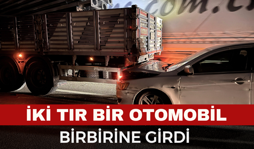 İki tır ve otomobil çarpıştı