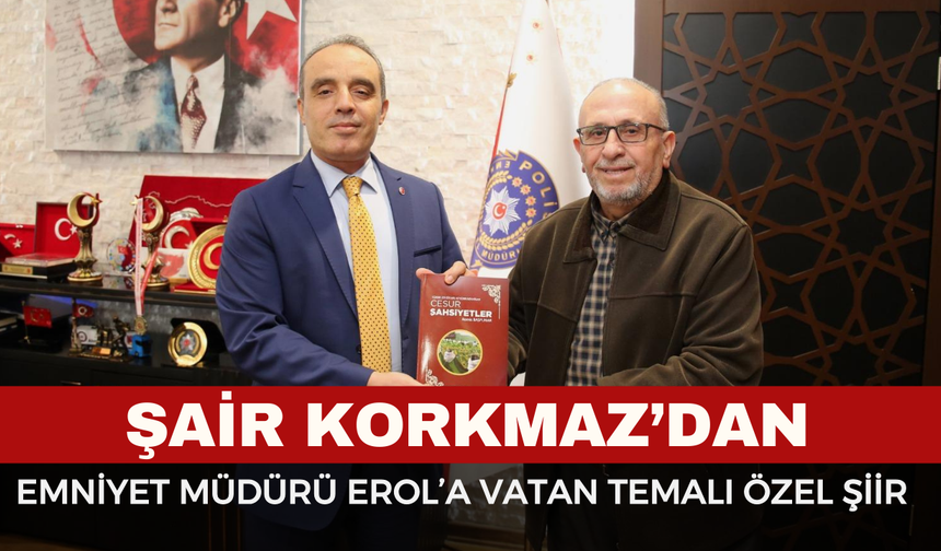 Şair Korkmaz’dan Emniyet Müdürü Erol’a Vatan Temalı Özel Şiir