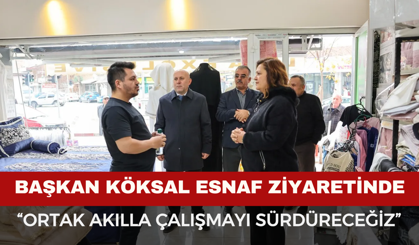 Başkan Köksal: “Ortak Akılla Çalışmayı Sürdüreceğiz”