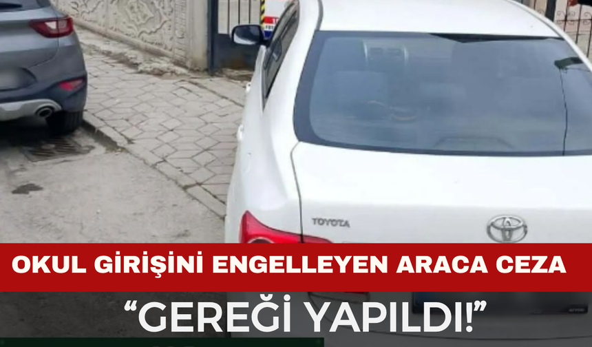 Okul Girişini Engelleyen Araca Ceza: “Gereği Yapıldı!”