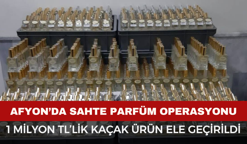 Afyon’da Sahte Parfüm Operasyonu