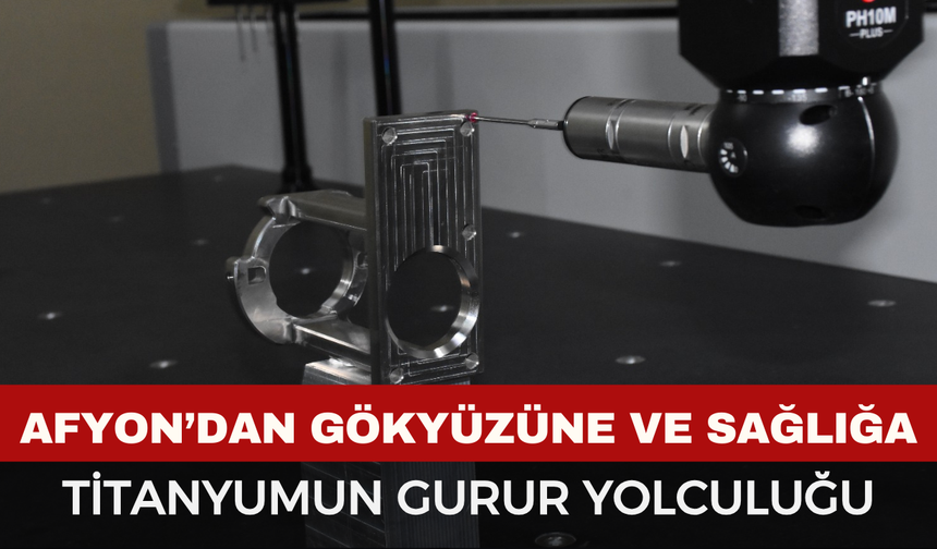 Afyon’da titanyum parça üretimi dikkat çekiyor