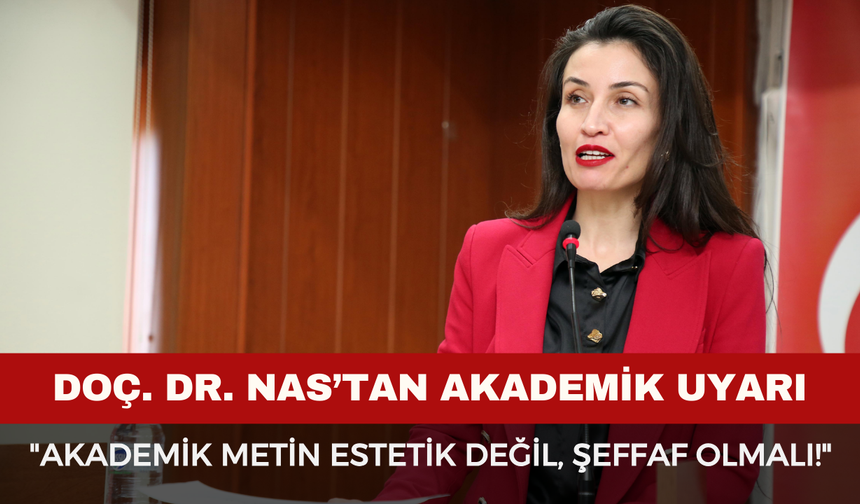 Doç. Dr. Nas’tan Akademik Uyarı: "Akademik Metin Estetik Değil, Şeffaf Olmalı!"