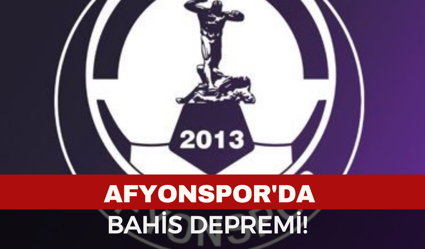 Afyonspor'da bahis depremi!